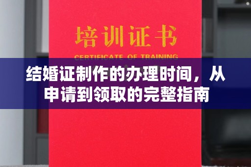 中国台湾结婚证制作的办理时间，从申请到领取的完整指南