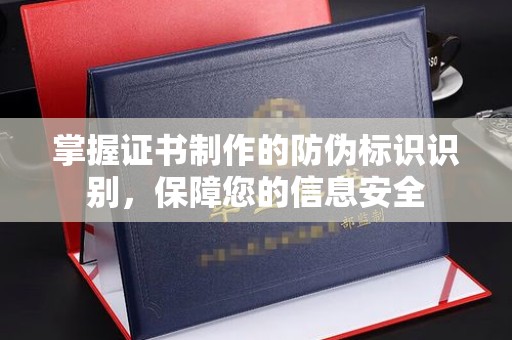 中国台湾掌握证书制作的防伪标识识别，保障您的信息安全