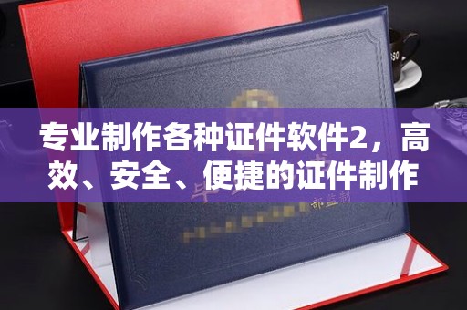 中国台湾专业制作各种证件软件2，高效、安全、便捷的证件制作解决方案