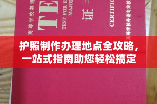 中国台湾护照制作办理地点全攻略，一站式指南助您轻松搞定