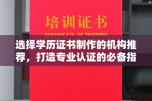 中国台湾选择学历证书制作的机构推荐，打造专业认证的必备指南