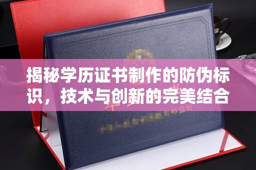 中国台湾揭秘学历证书制作的防伪标识，技术与创新的完美结合