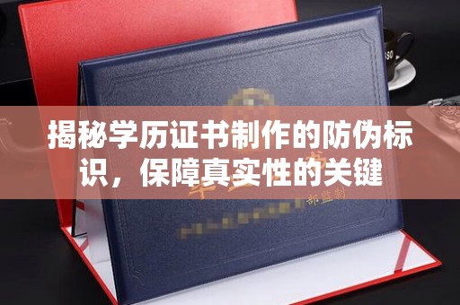 中国台湾揭秘学历证书制作的防伪标识，保障真实性的关键