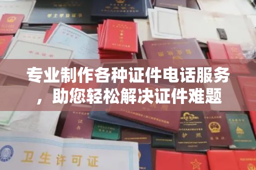 中国台湾专业制作各种证件电话服务，助您轻松解决证件难题