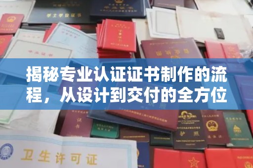 中国台湾揭秘专业认证证书制作的流程，从设计到交付的全方位指南