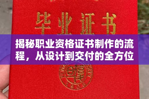 中国台湾揭秘职业资格证书制作的流程，从设计到交付的全方位解析